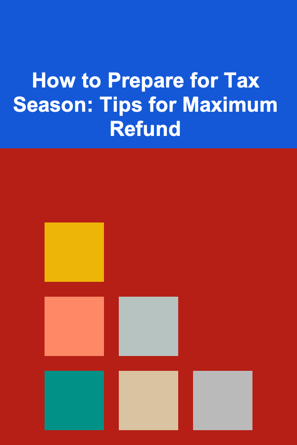 How to Prepare for Tax Season: Tips for Maximum Refund