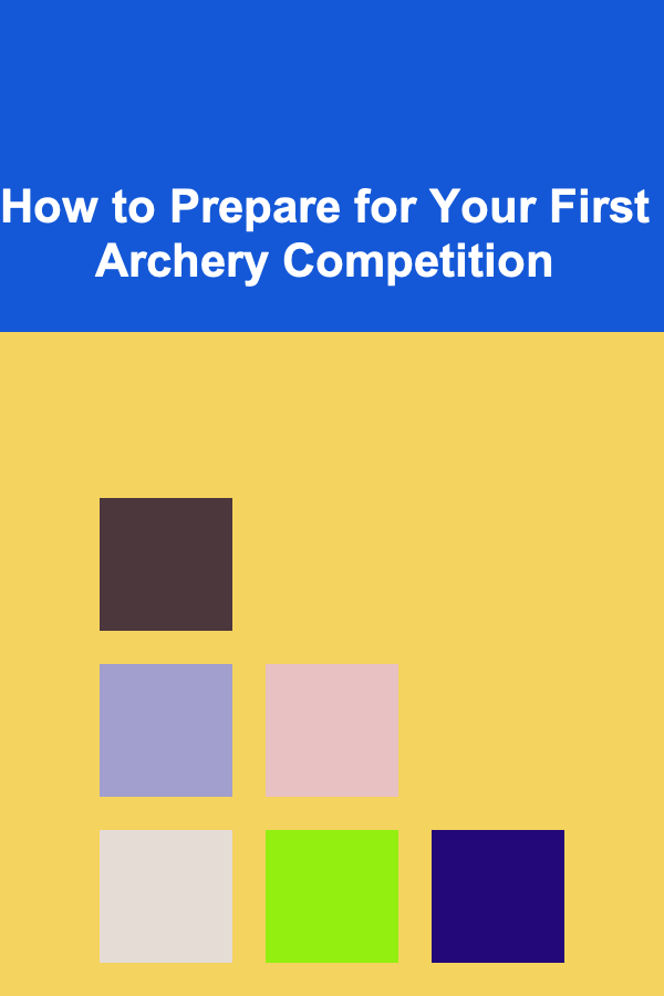 How to Prepare for Your First Archery Competition