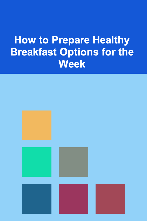 How to Prepare Healthy Breakfast Options for the Week