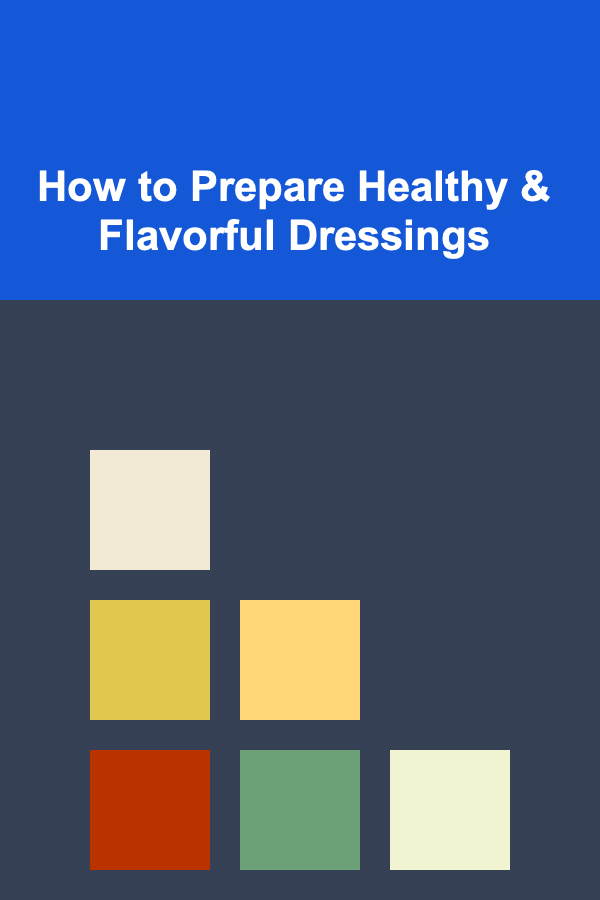 How to Prepare Healthy & Flavorful Dressings