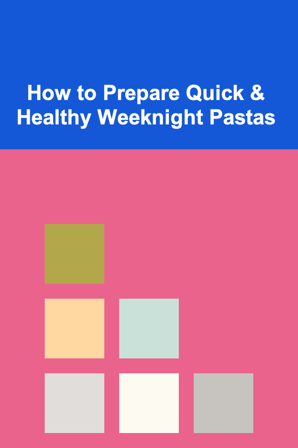 How to Prepare Quick & Healthy Weeknight Pastas