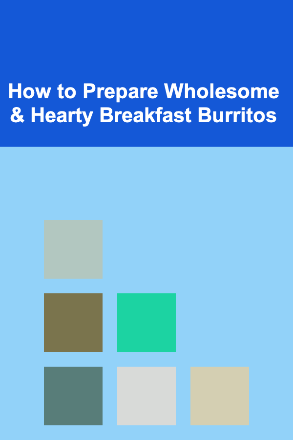 How to Prepare Wholesome & Hearty Breakfast Burritos