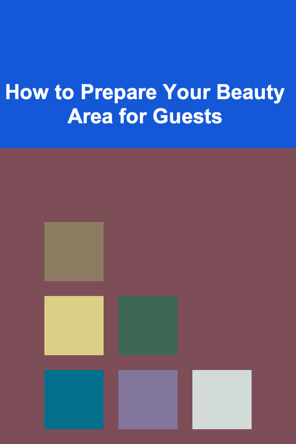How to Prepare Your Beauty Area for Guests