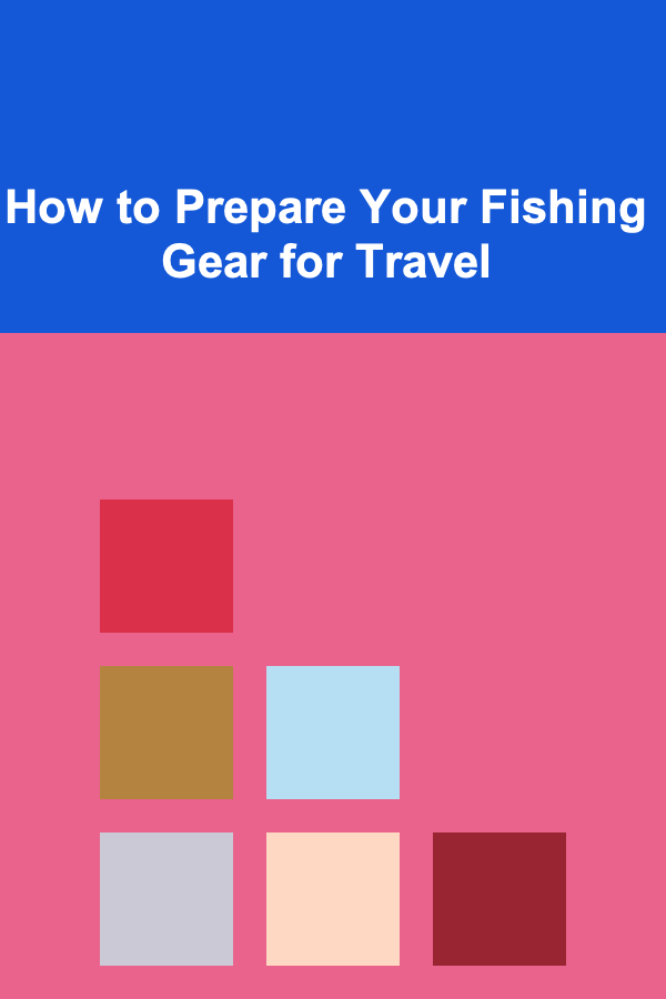 How to Prepare Your Fishing Gear for Travel