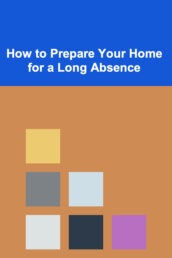 How to Prepare Your Home for a Long Absence