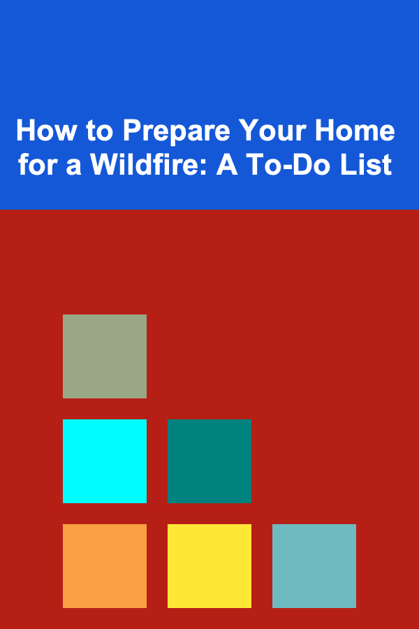 How to Prepare Your Home for a Wildfire: A To-Do List