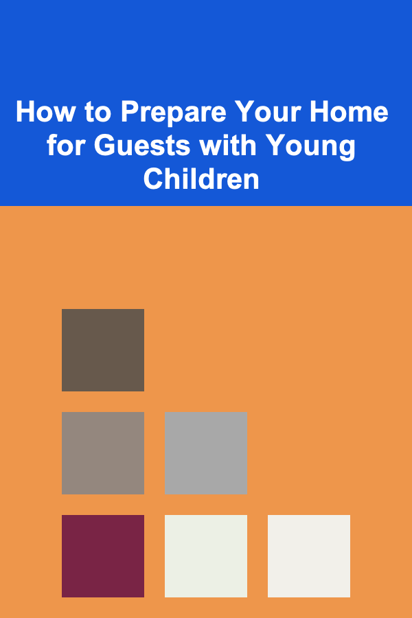 How to Prepare Your Home for Guests with Young Children