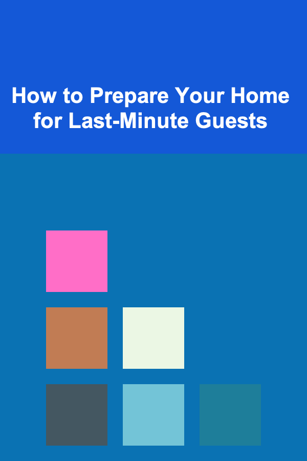 How to Prepare Your Home for Last-Minute Guests