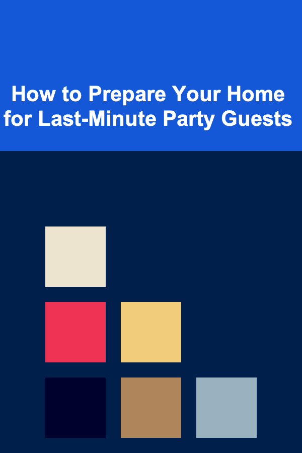 How to Prepare Your Home for Last-Minute Party Guests