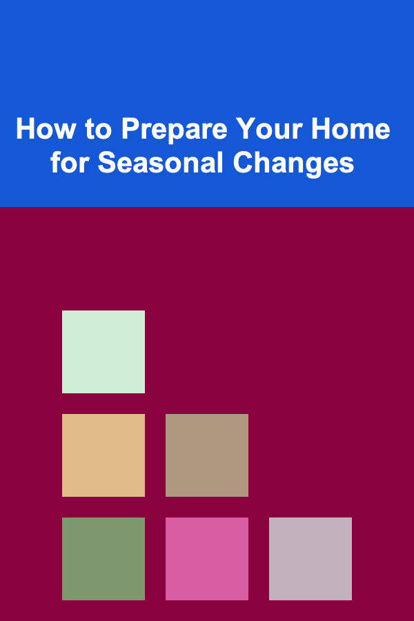 How to Prepare Your Home for Seasonal Changes