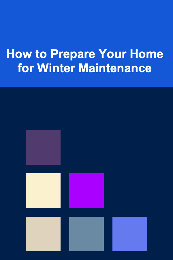 How to Prepare Your Home for Winter Maintenance