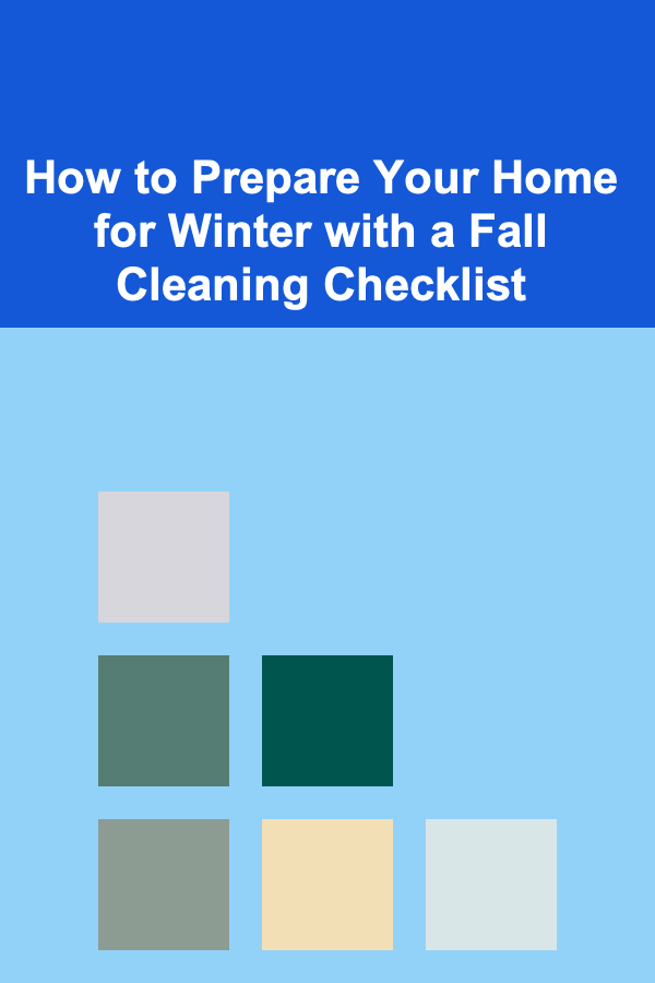 How to Prepare Your Home for Winter with a Fall Cleaning Checklist