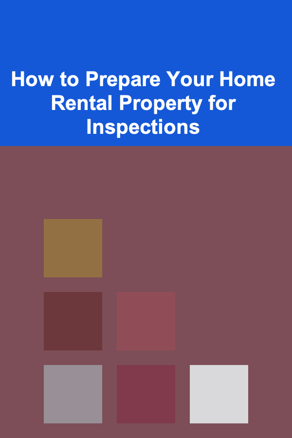 How to Prepare Your Home Rental Property for Inspections