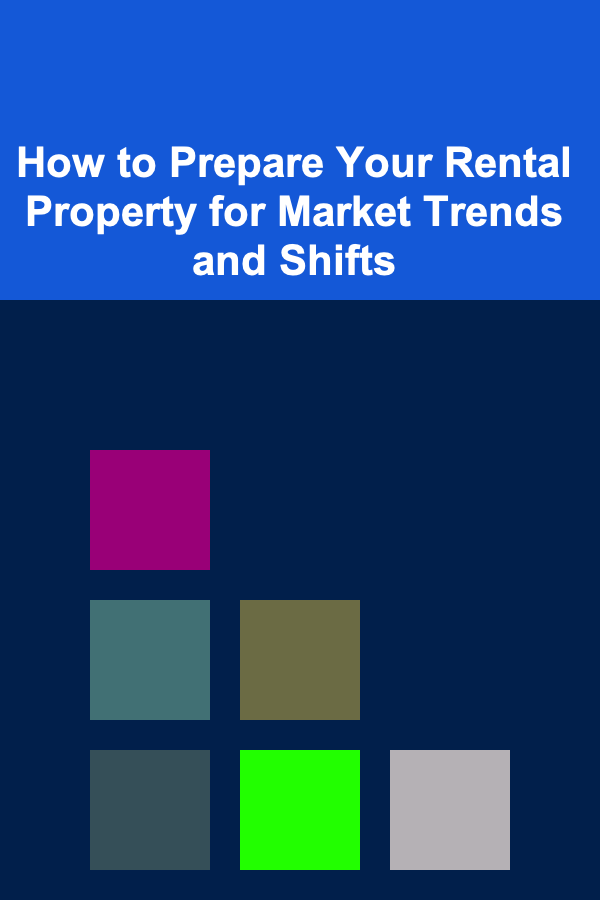 How to Prepare Your Rental Property for Market Trends and Shifts