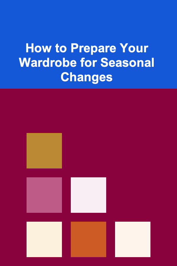 How to Prepare Your Wardrobe for Seasonal Changes