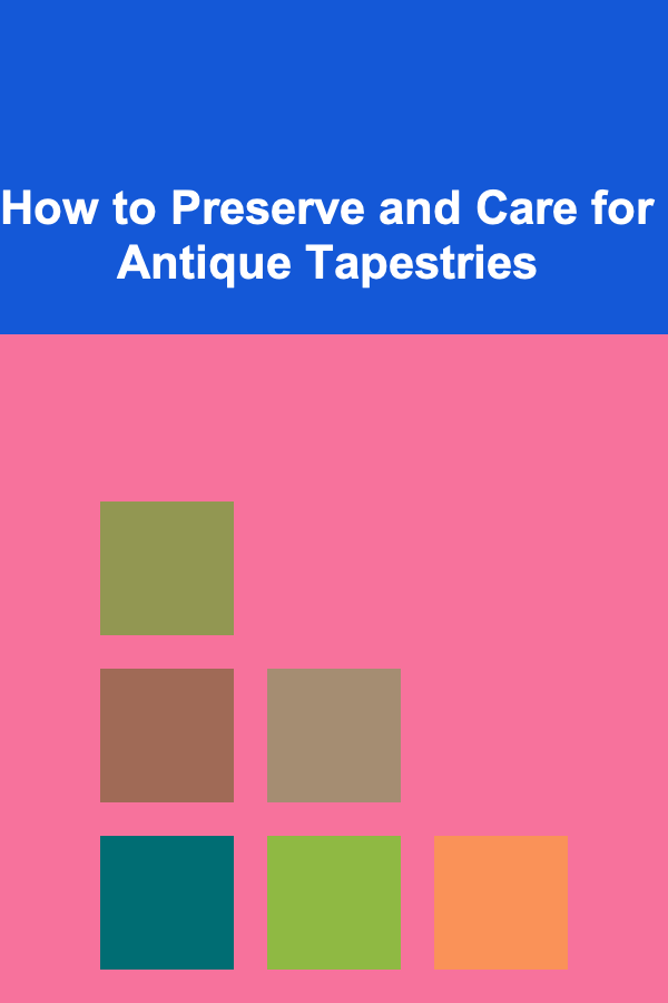 How to Preserve and Care for Antique Tapestries