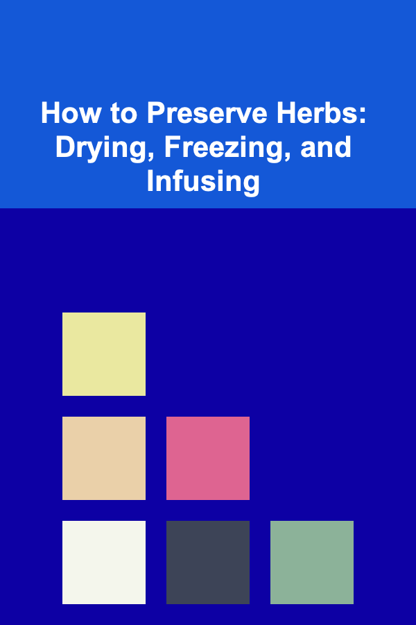 How to Preserve Herbs: Drying, Freezing, and Infusing