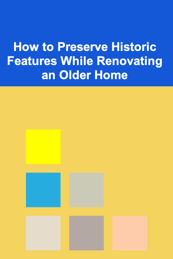 How to Preserve Historic Features While Renovating an Older Home