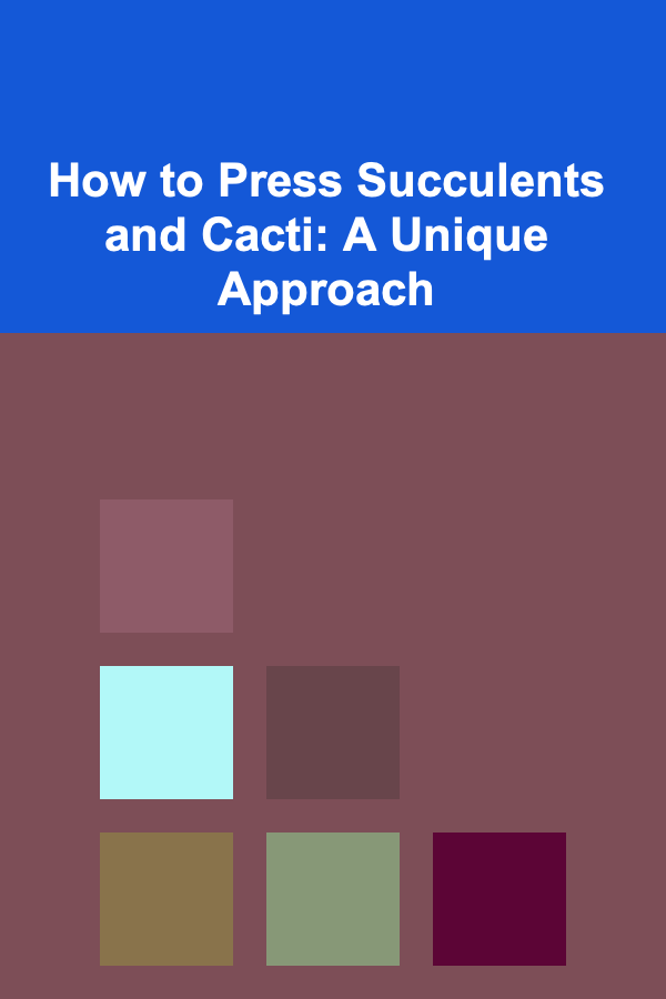 How to Press Succulents and Cacti: A Unique Approach