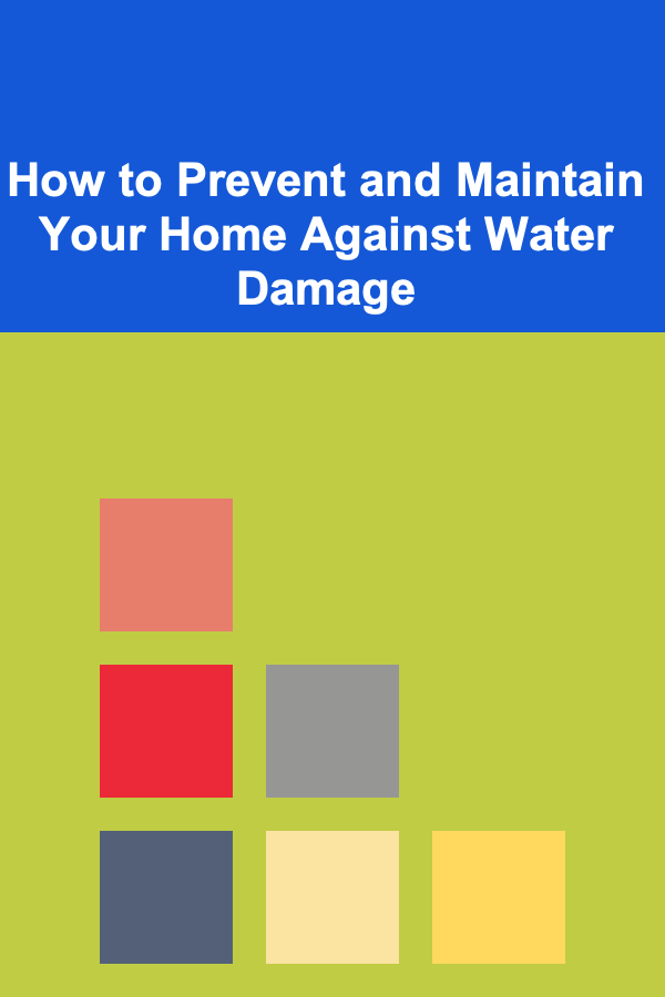 How to Prevent and Maintain Your Home Against Water Damage