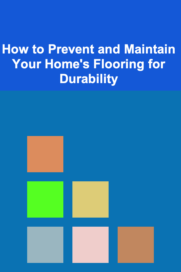How to Prevent and Maintain Your Home's Flooring for Durability