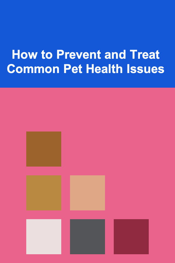 How to Prevent and Treat Common Pet Health Issues