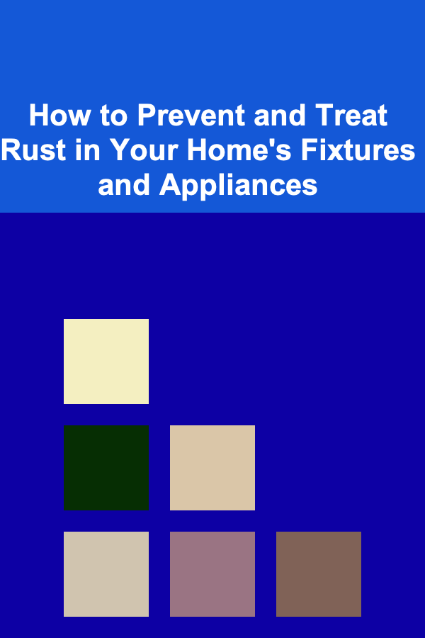 How to Prevent and Treat Rust in Your Home's Fixtures and Appliances