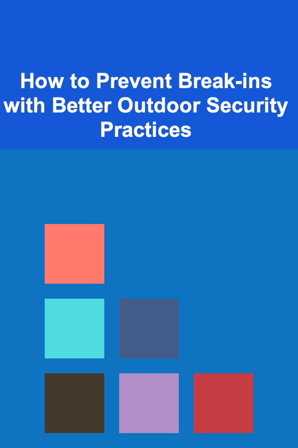 How to Prevent Break-ins with Better Outdoor Security Practices