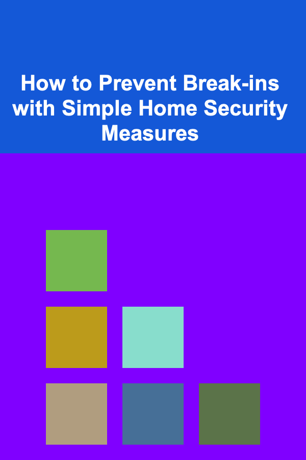 How to Prevent Break-ins with Simple Home Security Measures