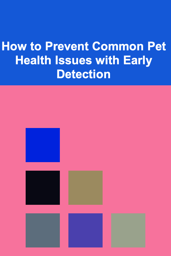 How to Prevent Common Pet Health Issues with Early Detection
