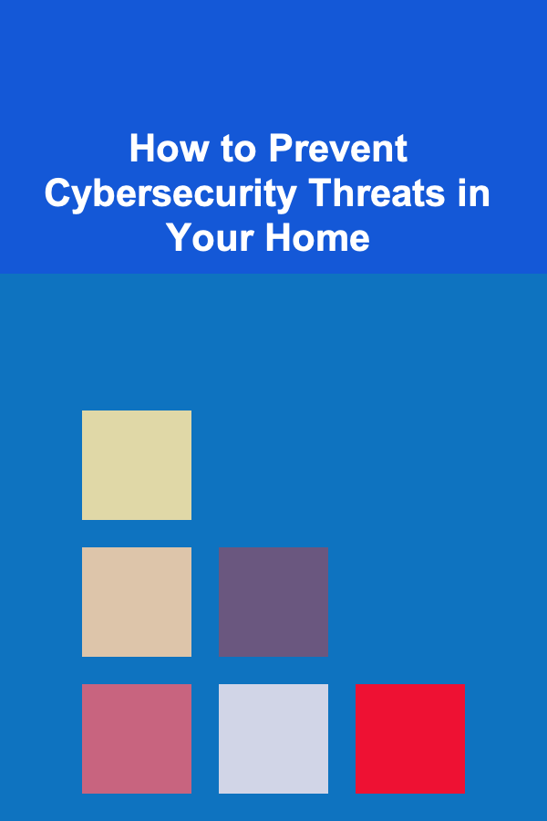 How to Prevent Cybersecurity Threats in Your Home