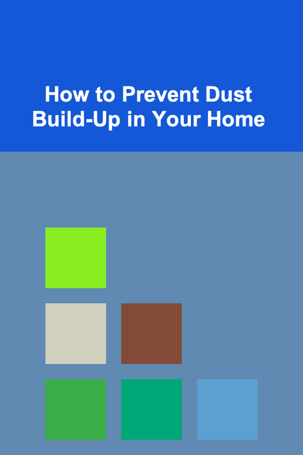 How to Prevent Dust Build-Up in Your Home