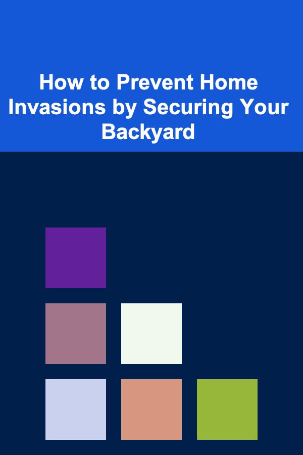 How to Prevent Home Invasions by Securing Your Backyard