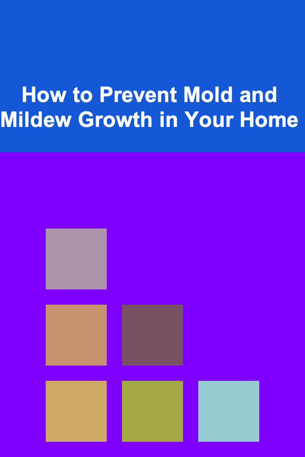 How to Prevent Mold and Mildew Growth in Your Home