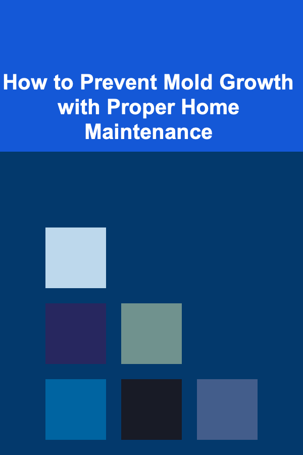 How to Prevent Mold Growth with Proper Home Maintenance