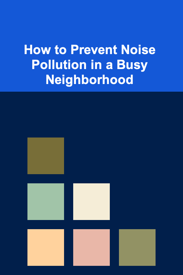 How to Prevent Noise Pollution in a Busy Neighborhood