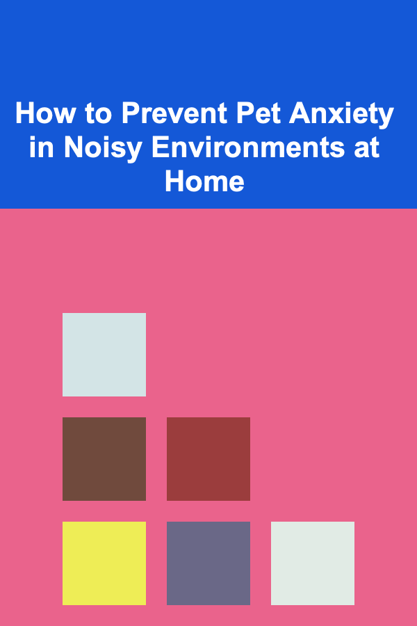 How to Prevent Pet Anxiety in Noisy Environments at Home