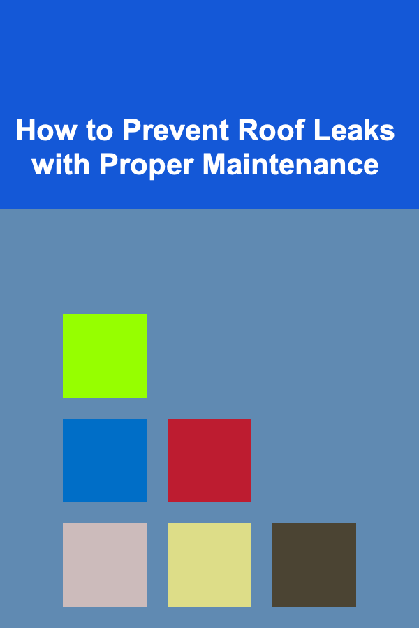 How to Prevent Roof Leaks with Proper Maintenance