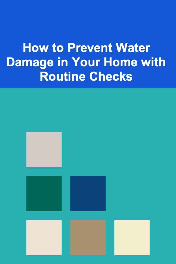 How to Prevent Water Damage in Your Home with Routine Checks