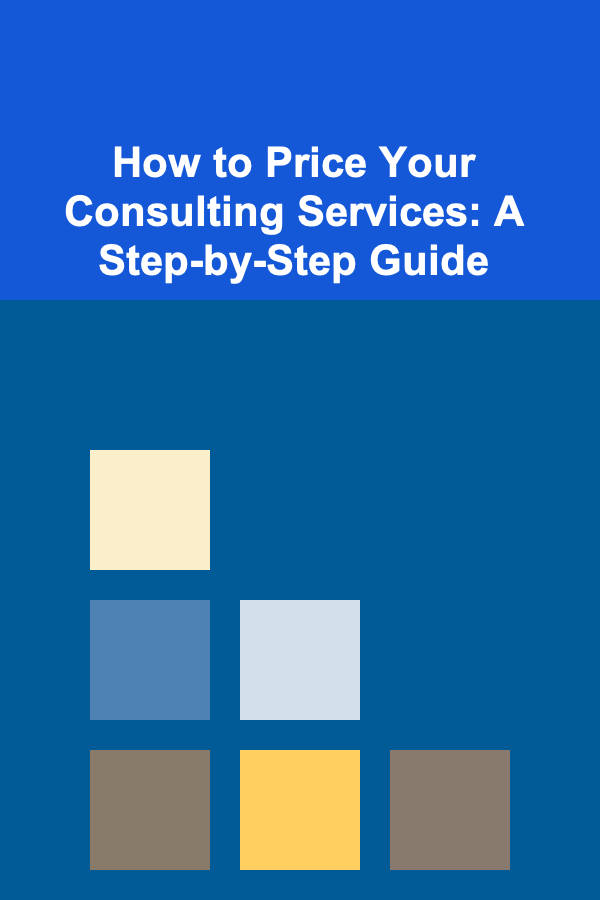 How to Price Your Consulting Services: A Step-by-Step Guide
