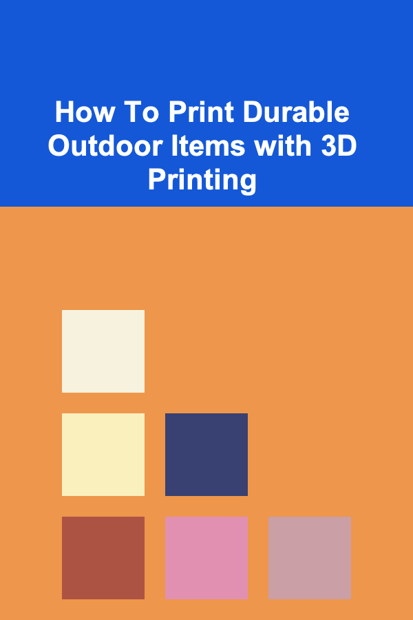 How To Print Durable Outdoor Items with 3D Printing