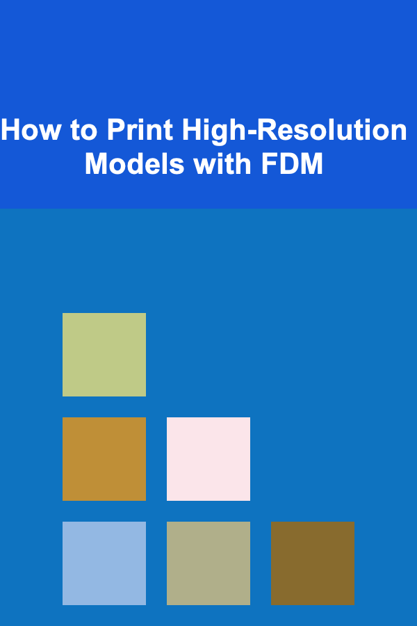 How to Print High-Resolution Models with FDM