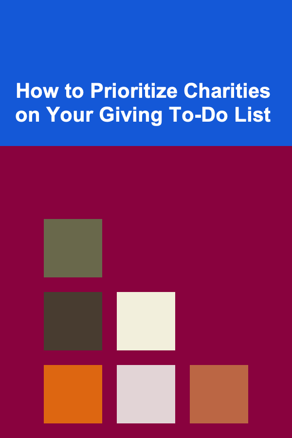 How to Prioritize Charities on Your Giving To-Do List
