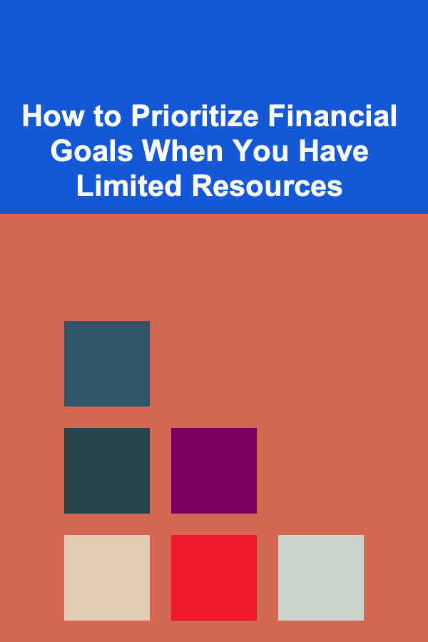 How to Prioritize Financial Goals When You Have Limited Resources