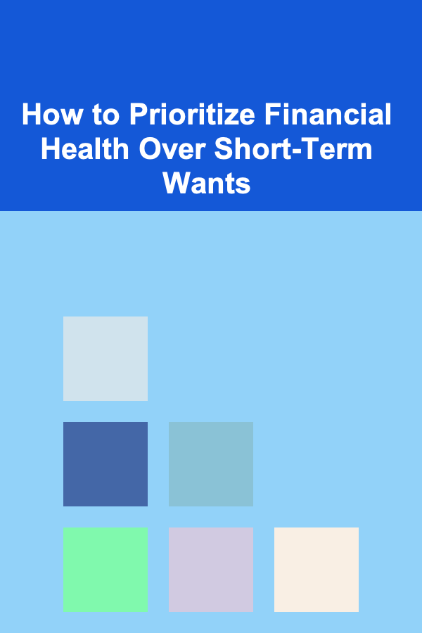 How to Prioritize Financial Health Over Short-Term Wants