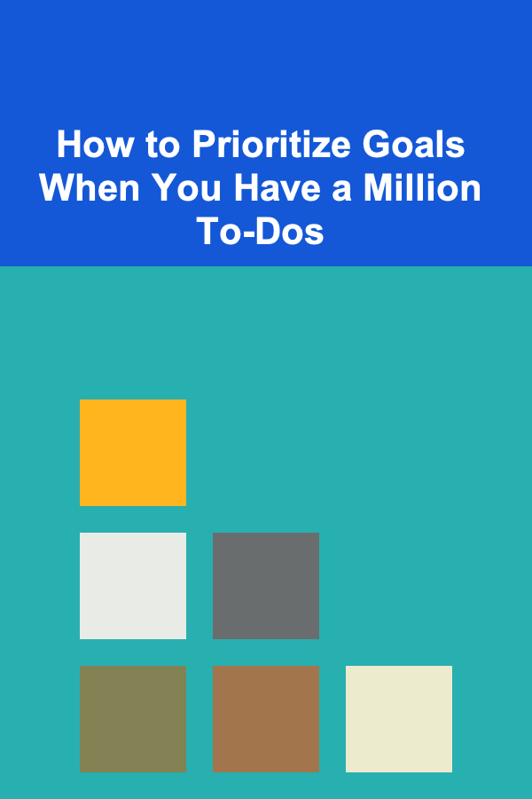 How to Prioritize Goals When You Have a Million To-Dos