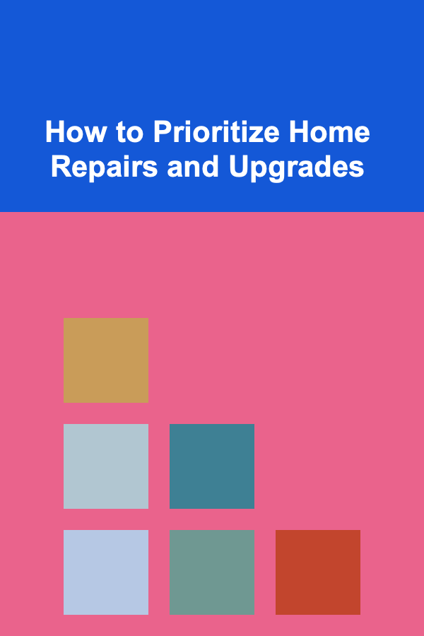 How to Prioritize Home Repairs and Upgrades