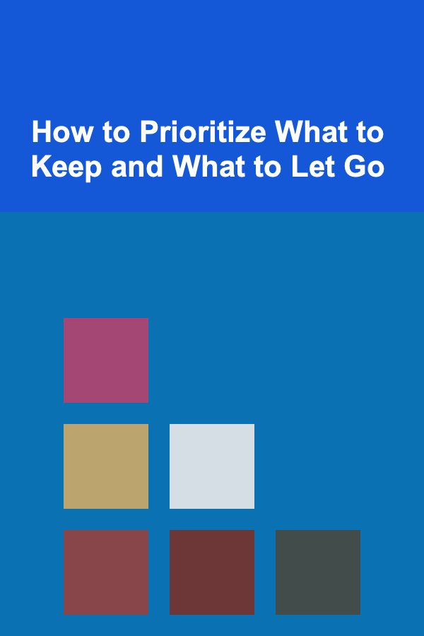 How to Prioritize What to Keep and What to Let Go