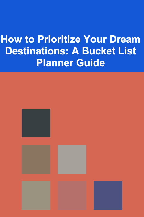 How to Prioritize Your Dream Destinations: A Bucket List Planner Guide