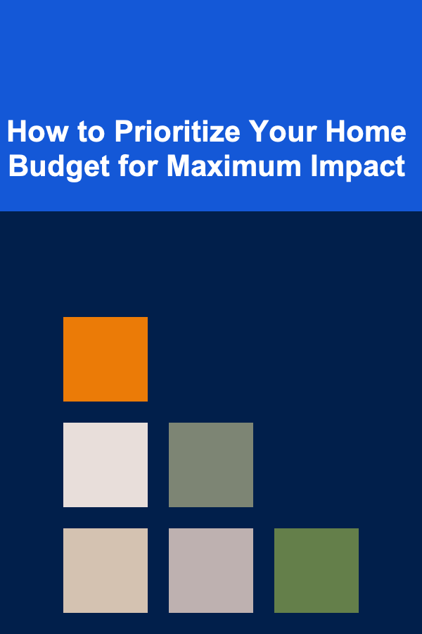 How to Prioritize Your Home Budget for Maximum Impact